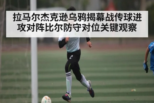 拉马尔杰克逊乌鸦揭幕战传球进攻对阵比尔防守对位关键观察
